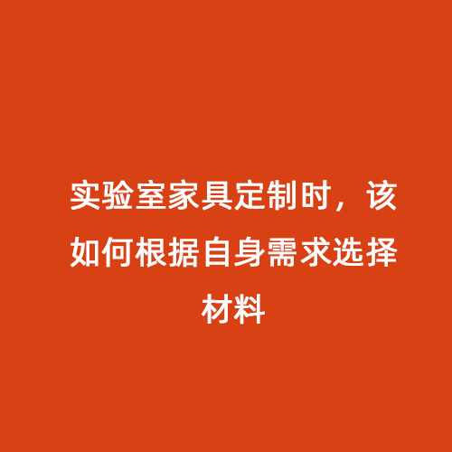 實驗室家具定制時，該如何根據(jù)自身需求選擇材料