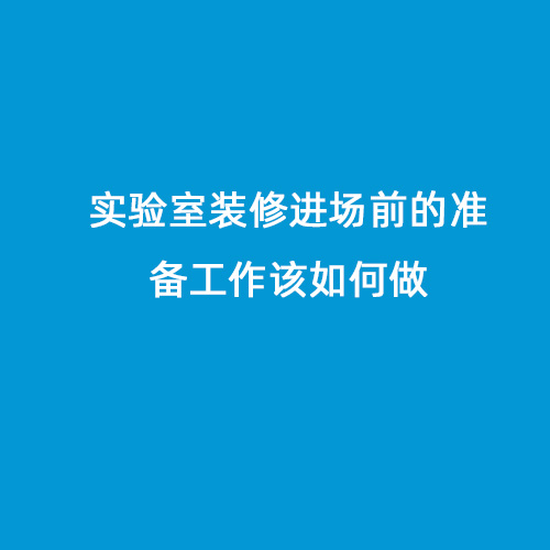 實驗室裝修進(jìn)場前的準(zhǔn)備工作該如何做